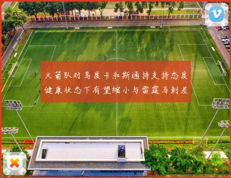 火箭队对乌度卡和斯通持支持态度健康状态下有望缩小与雷霆马刺差距
