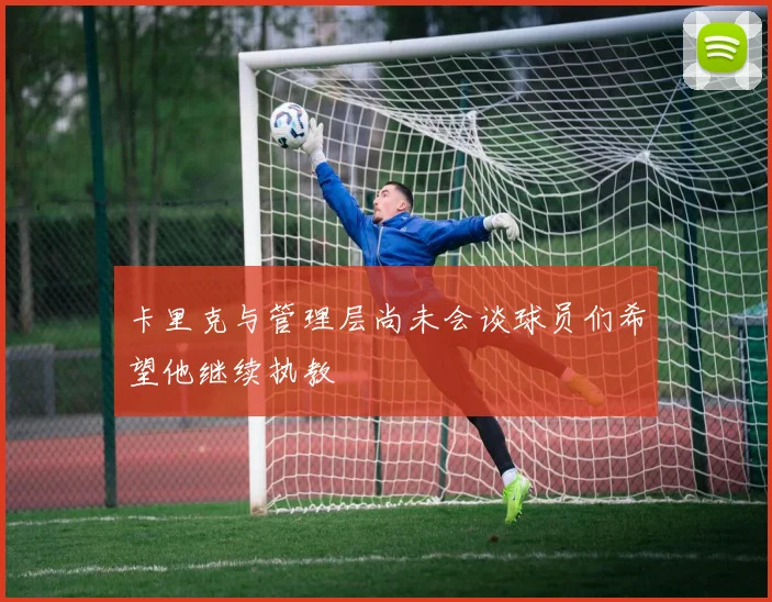 卡里克与管理层尚未会谈球员们希望他继续执教